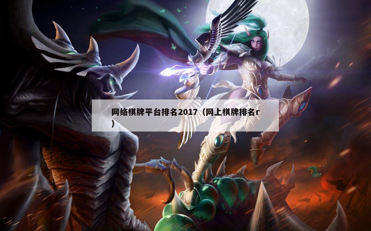 网络棋牌平台排名2017（网上棋牌排名r）