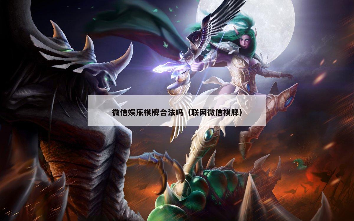 微信娱乐棋牌合法吗(联网微信棋牌)